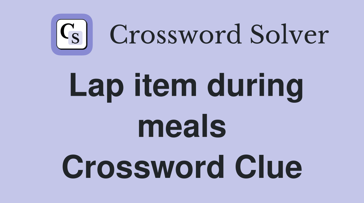 Lap item during meals Crossword Clue Answers Crossword Solver